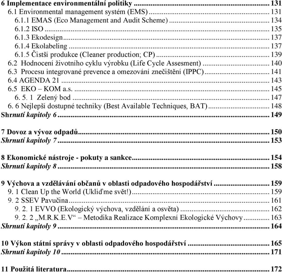 4 AGENDA 21... 143 6.5 EKO KOM a.s.... 145 6. 5. 1 Zelený bod... 147 6. 6 Nejlepší dostupné techniky (Best Available Techniques, BAT)... 148 Shrnutí kapitoly 6... 149 7 Dovoz a vývoz odpadů.