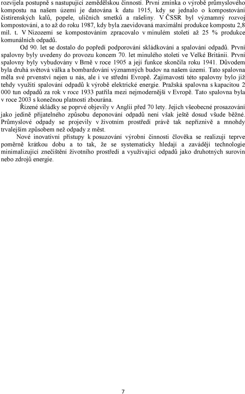 V ČSSR byl významný rozvoj kompostování, a to až do roku 1987, kdy byla zaevidovaná maximální produkce kompostu 2,8 mil. t. V Nizozemí se kompostováním zpracovalo v minulém století až 25 % produkce komunálních odpadů.