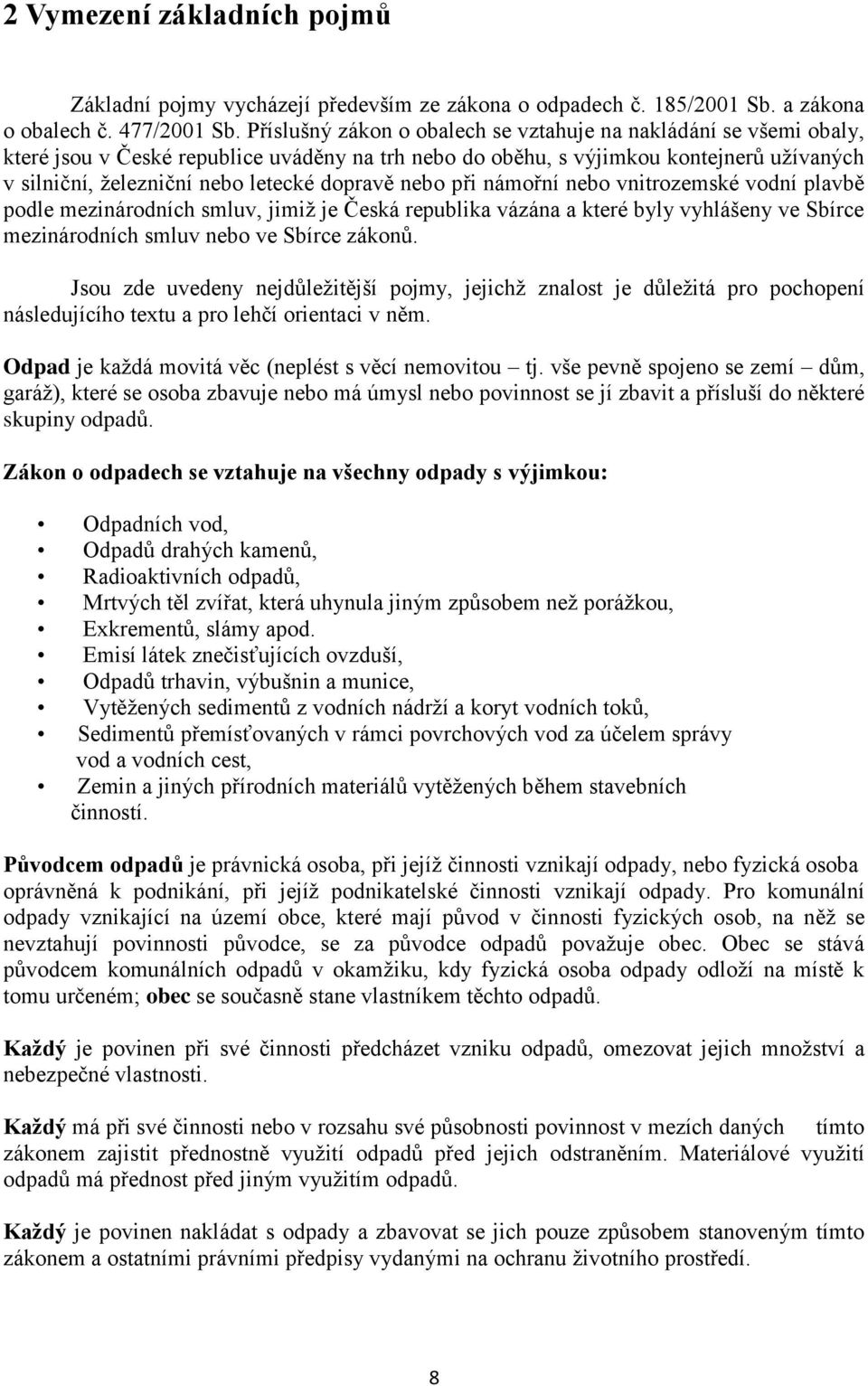 dopravě nebo při námořní nebo vnitrozemské vodní plavbě podle mezinárodních smluv, jimiž je Česká republika vázána a které byly vyhlášeny ve Sbírce mezinárodních smluv nebo ve Sbírce zákonů.