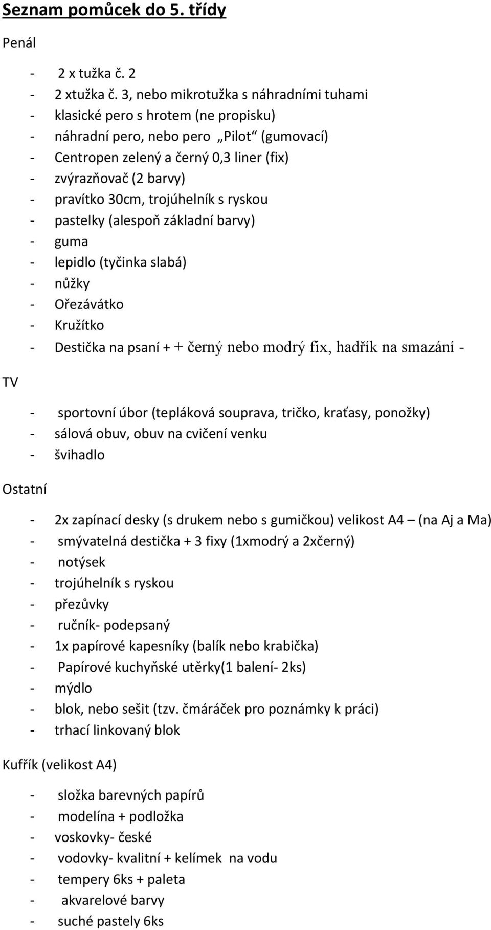 trjúhelník s rysku - pastelky (alespň základní barvy) - lepidl (tyčinka slabá) - Ořezávátk - Kružítk - Destička na psaní + + černý neb mdrý fix, hadřík na smazání - - sprtvní úbr (teplákvá suprava,