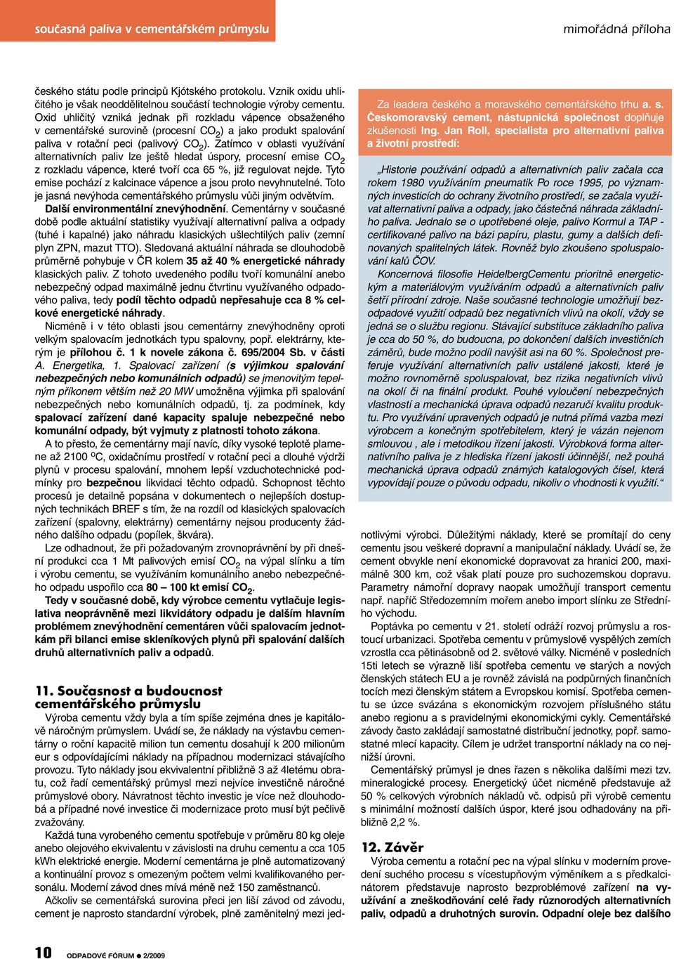 Zatímco v oblasti využívání alternativních paliv lze ještě hledat úspory, procesní emise CO 2 z rozkladu vápence, které tvoří cca 65 %, již regulovat nejde.