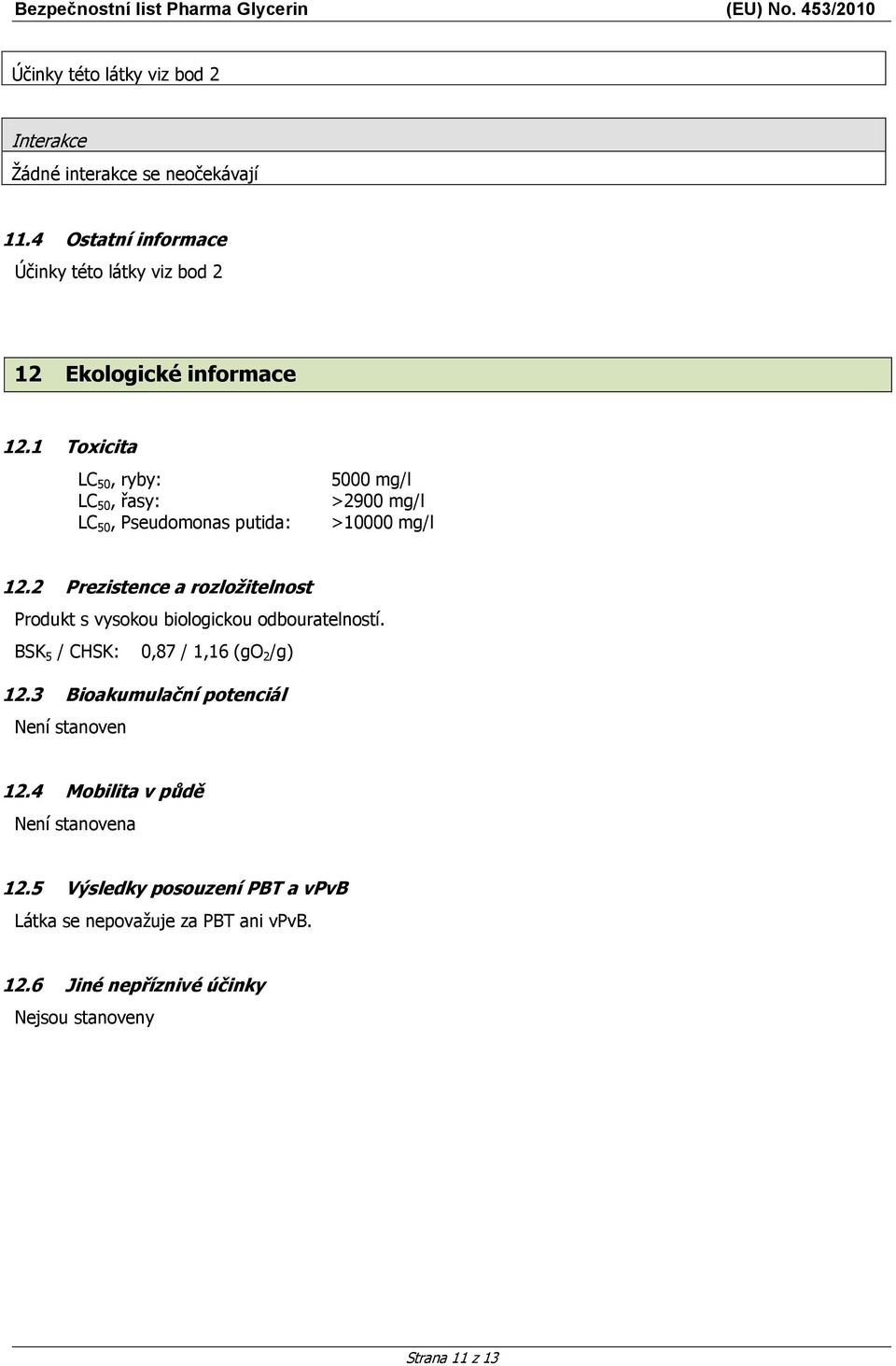 1 Toxicita LC 50, ryby: LC 50, řasy: LC 50, Pseudomonas putida: 5000 mg/l >2900 mg/l >10000 mg/l 12.