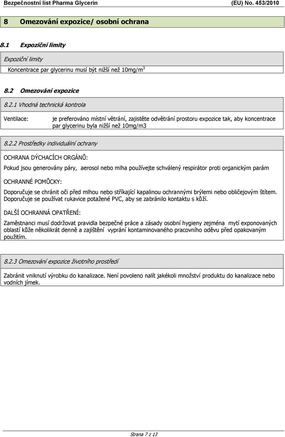 1 Vhodná technická kontrola Ventilace: je preferováno místní větrání, zajistěte odvětrání prostoru expozice tak, aby koncentrace par glycerinu byla nižší než 10mg/m3 8.2.
