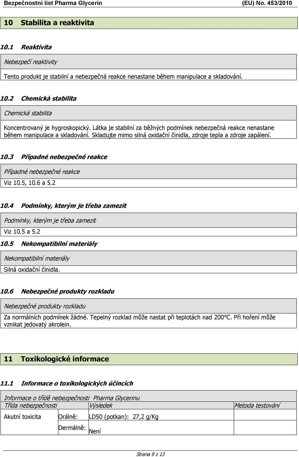 3 Případné nebezpečné reakce Případné nebezpečné reakce Viz 10.5, 10.6 a 5.2 10.4 Podmínky, kterým je třeba zamezit Podmínky, kterým je třeba zamezit Viz 10.5 a 5.2 10.5 Nekompatibilní materiály Nekompatibilní materiály Silná oxidační činidla.