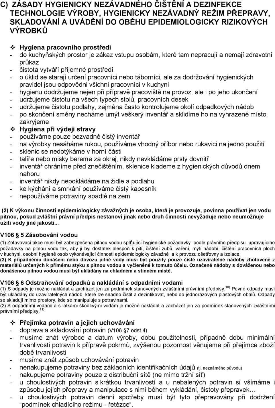 ale za dodržování hygienických pravidel jsou odpovědni všichni pracovníci v kuchyni - hygienu dodržujeme nejen při přípravě pracoviště na provoz, ale i po jeho ukončení - udržujeme čistotu na všech