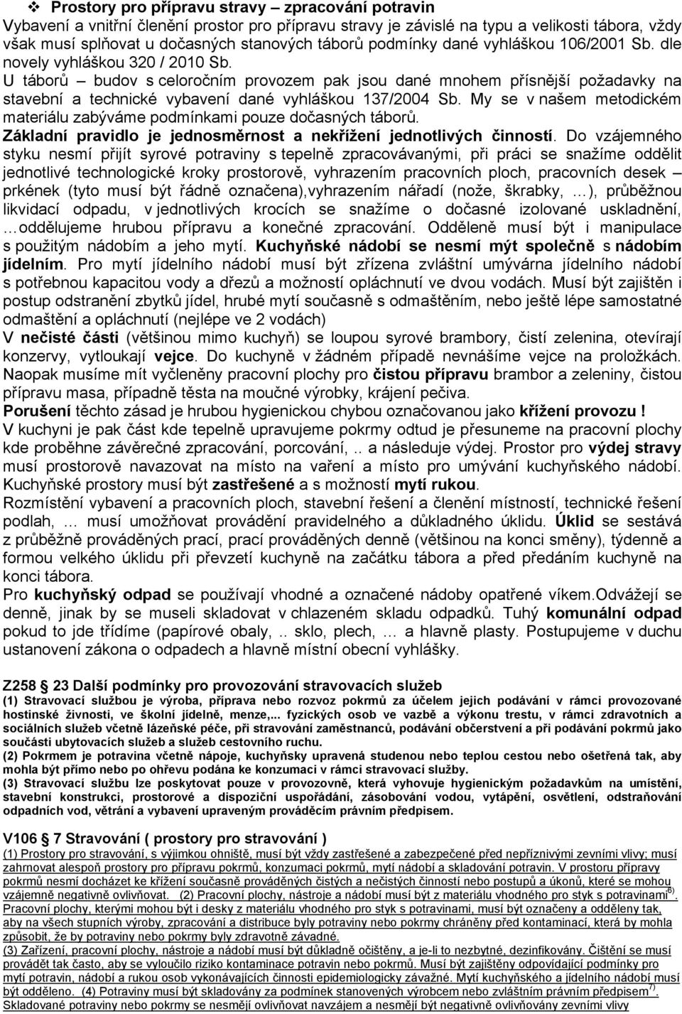 U táborů budov s celoročním provozem pak jsou dané mnohem přísnější požadavky na stavební a technické vybavení dané vyhláškou 137/2004 Sb.