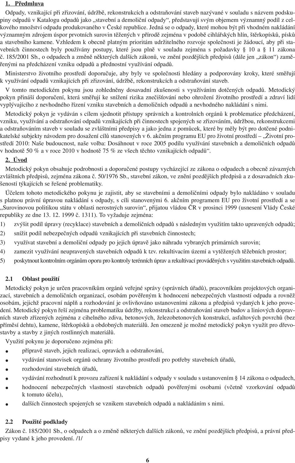 Jedná se o odpady, které mohou být při vhodném nakládání významným zdrojem úspor prvotních surovin těžených v přírodě zejména v podobě cihlářských hlín, štěrkopísků, písků a stavebního kamene.