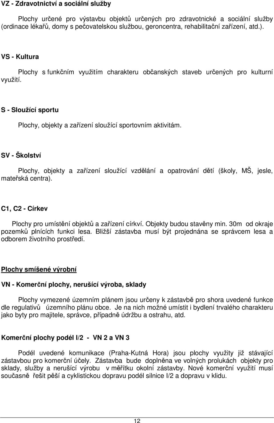 SV - Školství Plochy, objekty a zařízení sloužící vzdělání a opatrování dětí (školy, MŠ, jesle, mateřská centra). C1, C2 - Církev Plochy pro umístění objektů a zařízení církví.