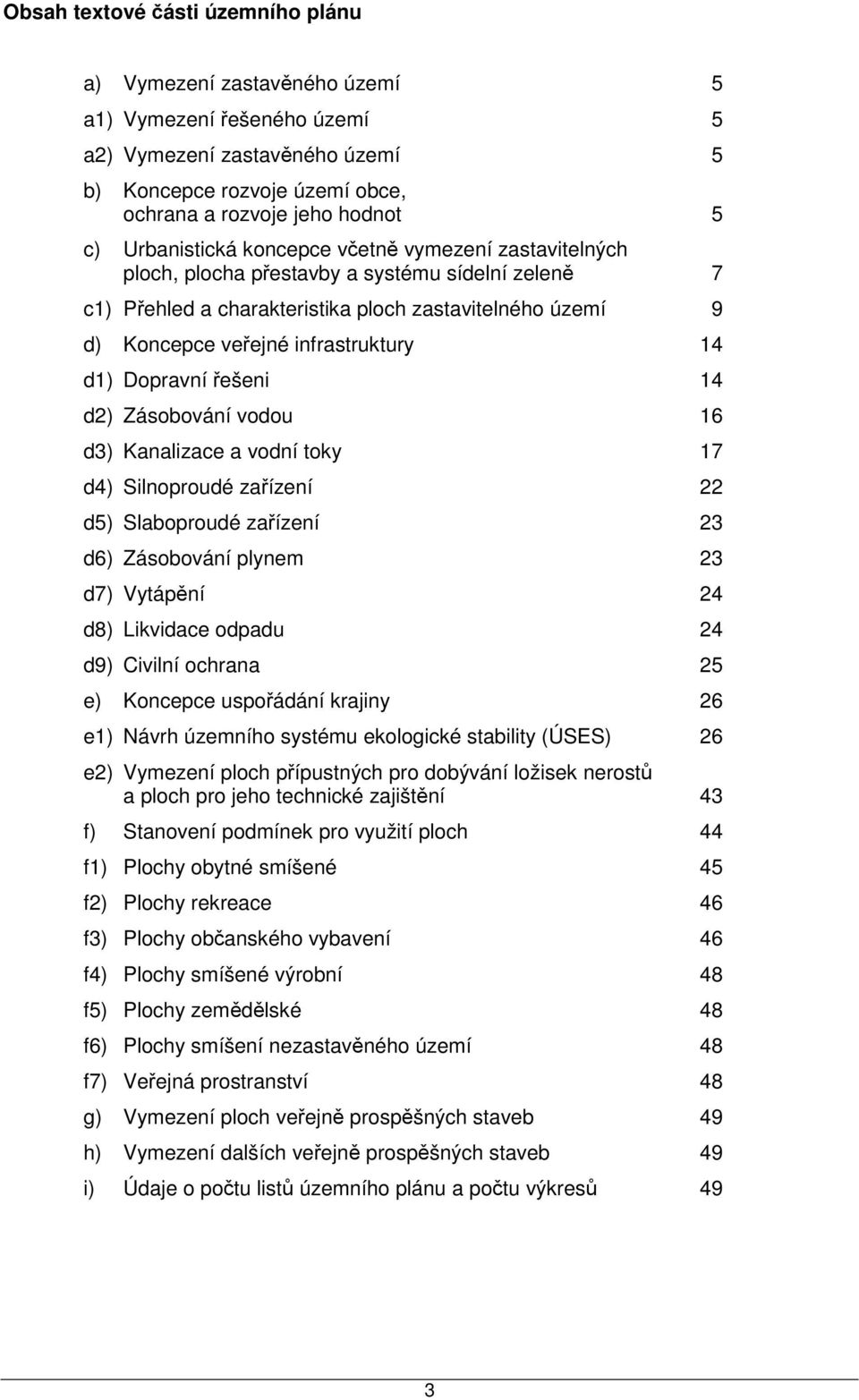 14 d1) Dopravní řešeni 14 d2) Zásobování vodou 16 d3) Kanalizace a vodní toky 17 d4) Silnoproudé zařízení 22 d5) Slaboproudé zařízení 23 d6) Zásobování plynem 23 d7) Vytápění 24 d8) Likvidace odpadu