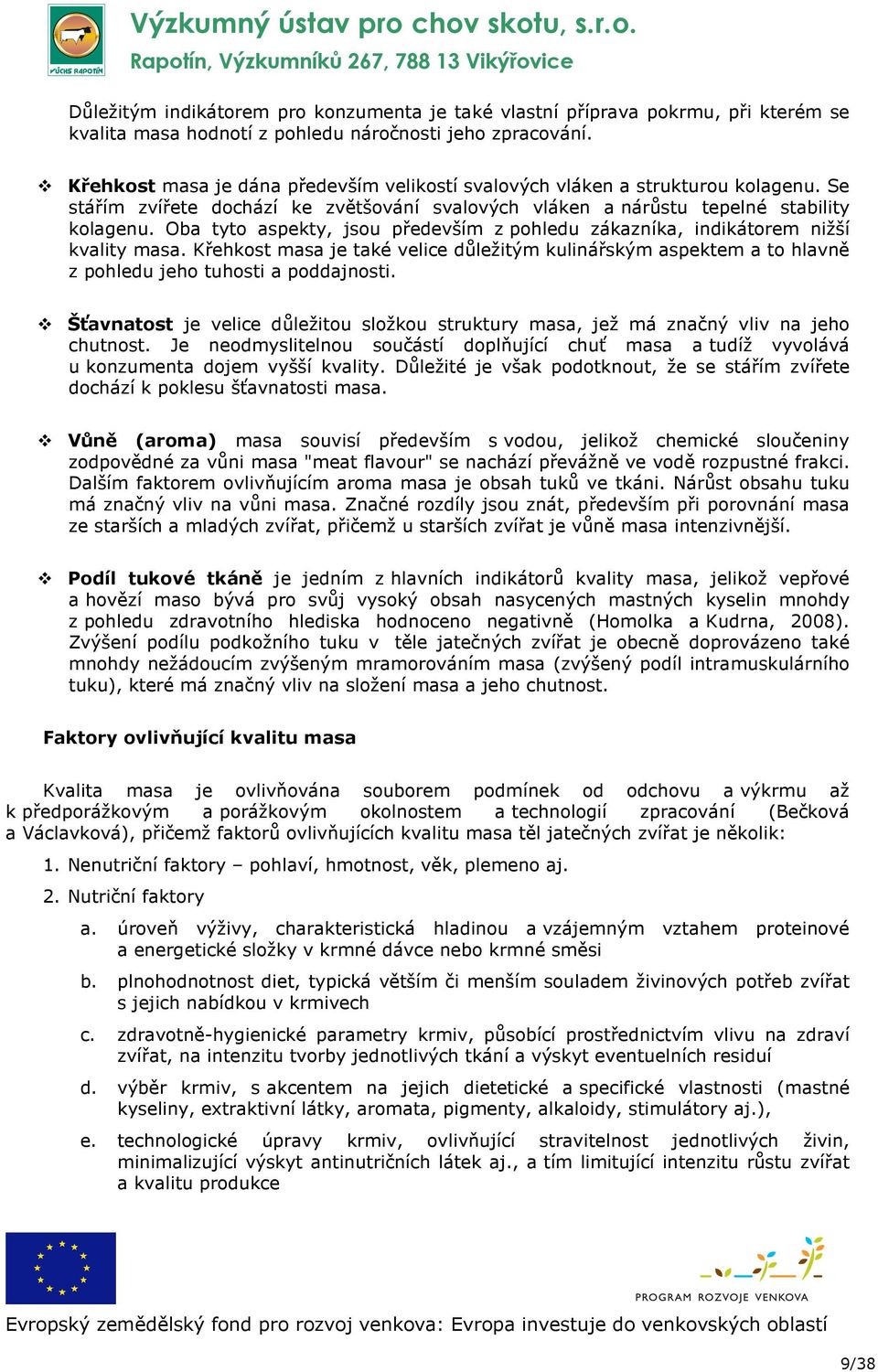 Oba tyto aspekty, jsou především z pohledu zákazníka, indikátorem nižší kvality masa. Křehkost masa je také velice důležitým kulinářským aspektem a to hlavně z pohledu jeho tuhosti a poddajnosti.