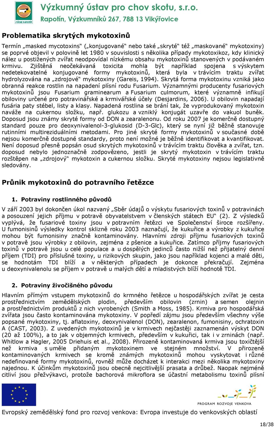 Zjištěná neočekávaná toxicita mohla být například spojena s výskytem nedetekovatelné konjugované formy mykotoxinů, která byla v trávícím traktu zvířat hydrolyzována na zdrojové mykotoxiny (Gareis,