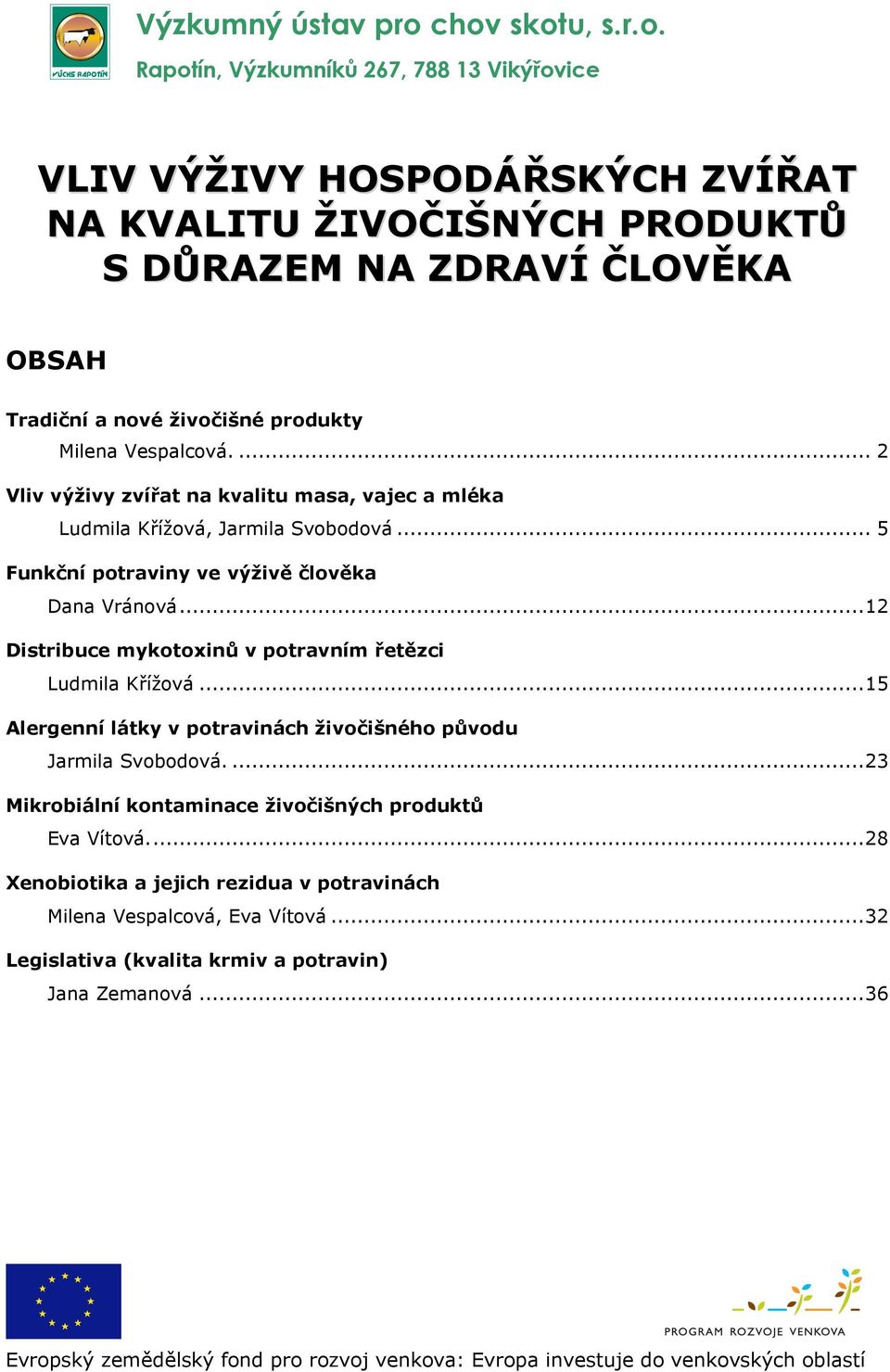 ..12 Distribuce mykotoxinů v potravním řetězci Ludmila Křížová...15 Alergenní látky v potravinách živočišného původu Jarmila Svobodová.