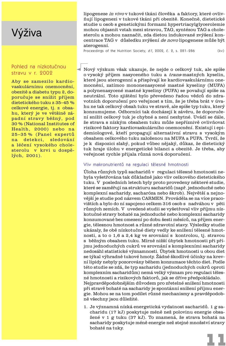 koncentrace TAG v dùsledku zvýšení de novo lipogeneze mùže být aterogenní. Proceedings of the Nutrition Society, 61, 2002, è. 2, s. 281 286 (kv) Pohled na nízkotuènou stravu v r.