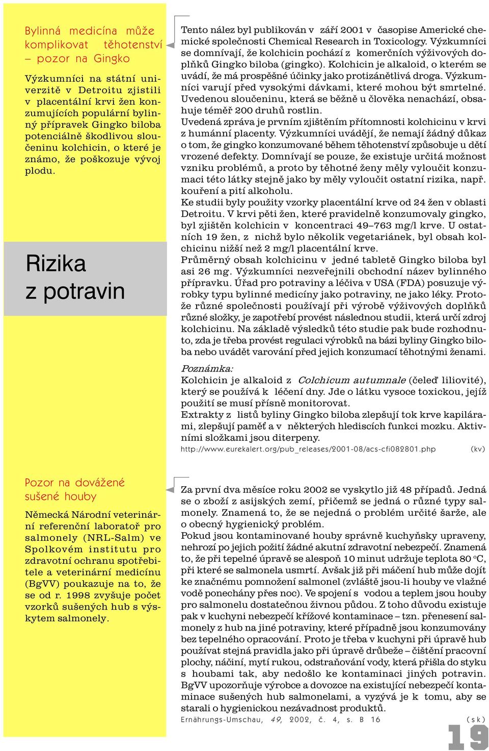 Rizika z potravin Tento nález byl publikován v záøí 2001 v èasopise Americké chemické spoleènosti Chemical Research in Toxicology.