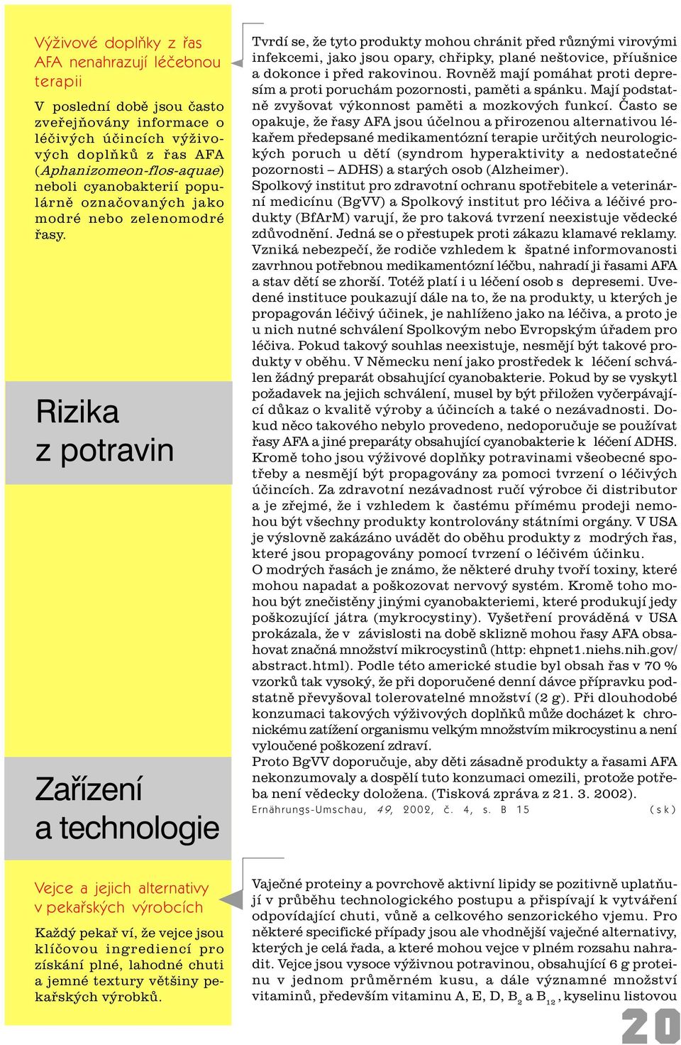 Rizika z potravin Zaøízení a technologie Tvrdí se, že tyto produkty mohou chránit pøed rùznými virovými infekcemi, jako jsou opary, chøipky, plané neštovice, pøíušnice a dokonce i pøed rakovinou.