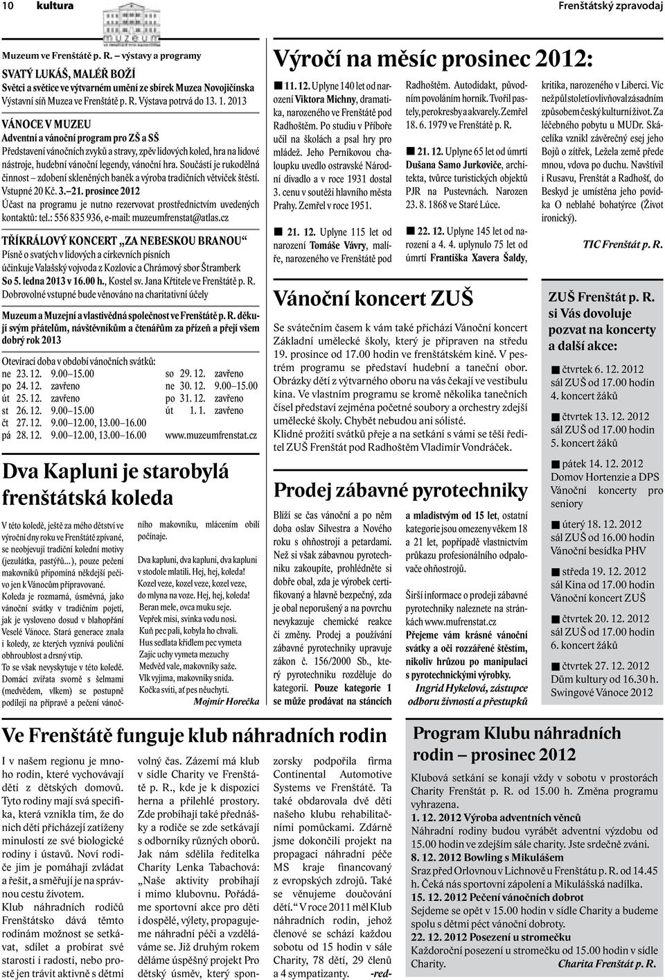 . 1. 2013 VÁNOCE V MUZEU Adventní a vánoční program pro ZŠ a SŠ Představení vánočních zvyků a stravy, zpěv lidových koled, hra na lidové nástroje, hudební vánoční legendy, vánoční hra.