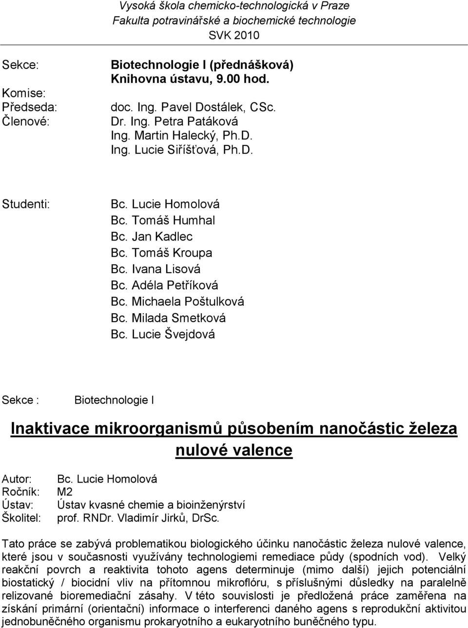 Lucie Švejdová Biotechnologie I Inaktivace mikroorganismů působením nanočástic železa nulové valence Bc. Lucie Homolová Ústav kvasné chemie a bioinţenýrství prof. RNDr. Vladimír Jirků, DrSc.