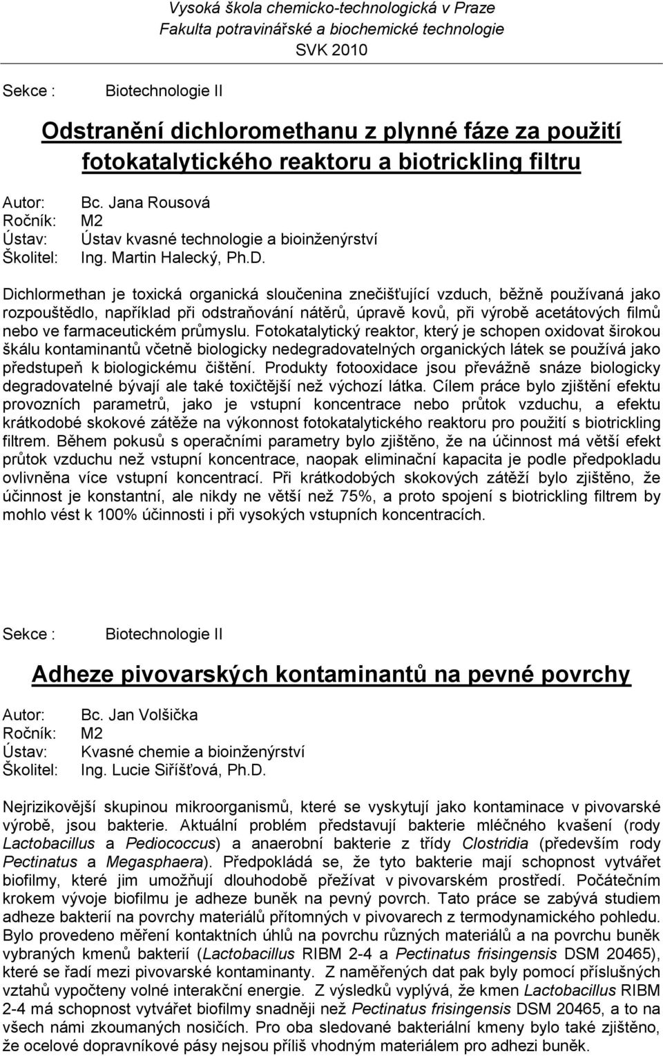 Dichlormethan je toxická organická sloučenina znečišťující vzduch, běţně pouţívaná jako rozpouštědlo, například při odstraňování nátěrů, úpravě kovů, při výrobě acetátových filmů nebo ve