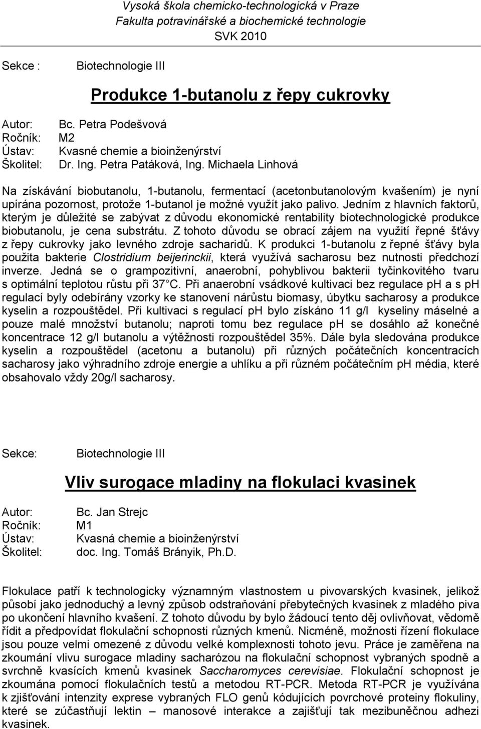 Jedním z hlavních faktorů, kterým je důleţité se zabývat z důvodu ekonomické rentability biotechnologické produkce biobutanolu, je cena substrátu.