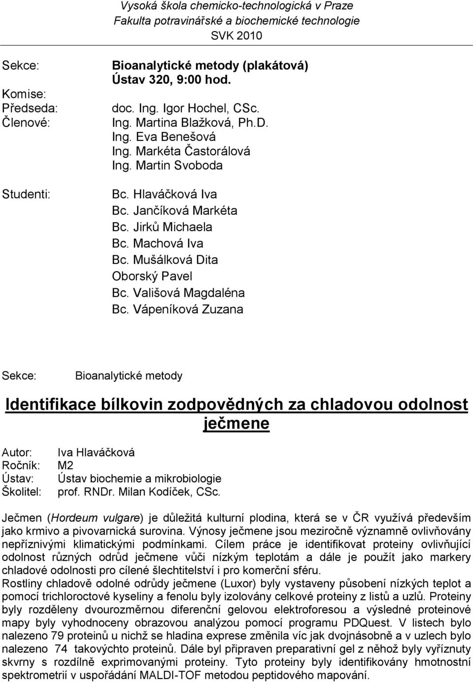 Vápeníková Zuzana Bioanalytické metody Identifikace bílkovin zodpovědných za chladovou odolnost ječmene Iva Hlaváčková Ústav biochemie a mikrobiologie prof. RNDr. Milan Kodíček, CSc.