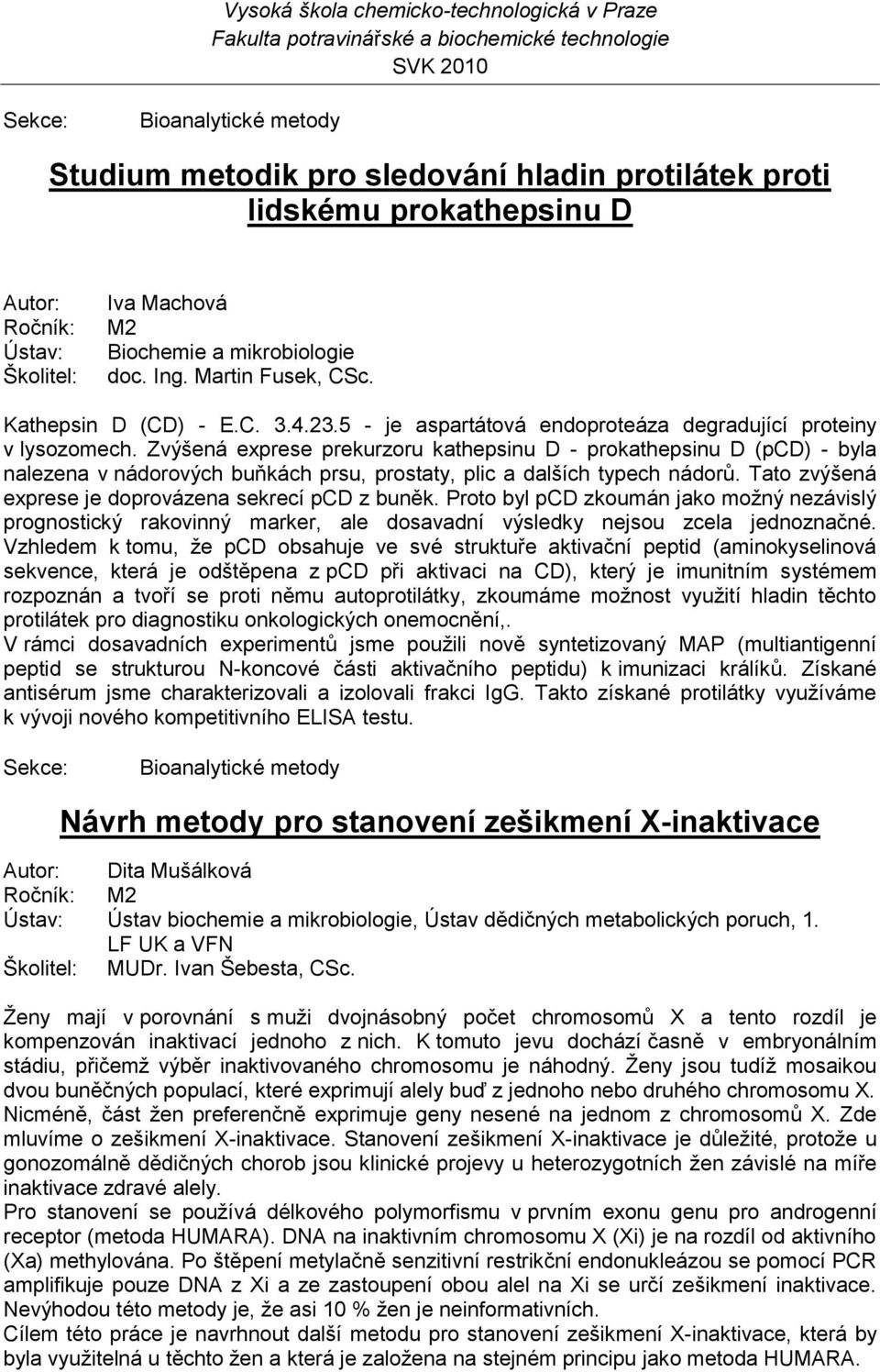 Zvýšená exprese prekurzoru kathepsinu D - prokathepsinu D (pcd) - byla nalezena v nádorových buňkách prsu, prostaty, plic a dalších typech nádorů.