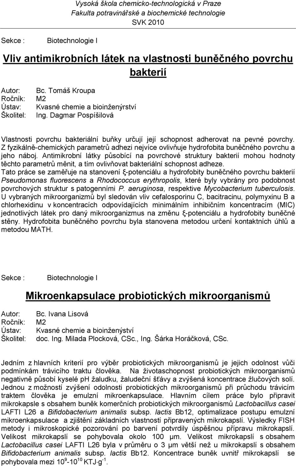 Z fyzikálně-chemických parametrů adhezi nejvíce ovlivňuje hydrofobita buněčného povrchu a jeho náboj.