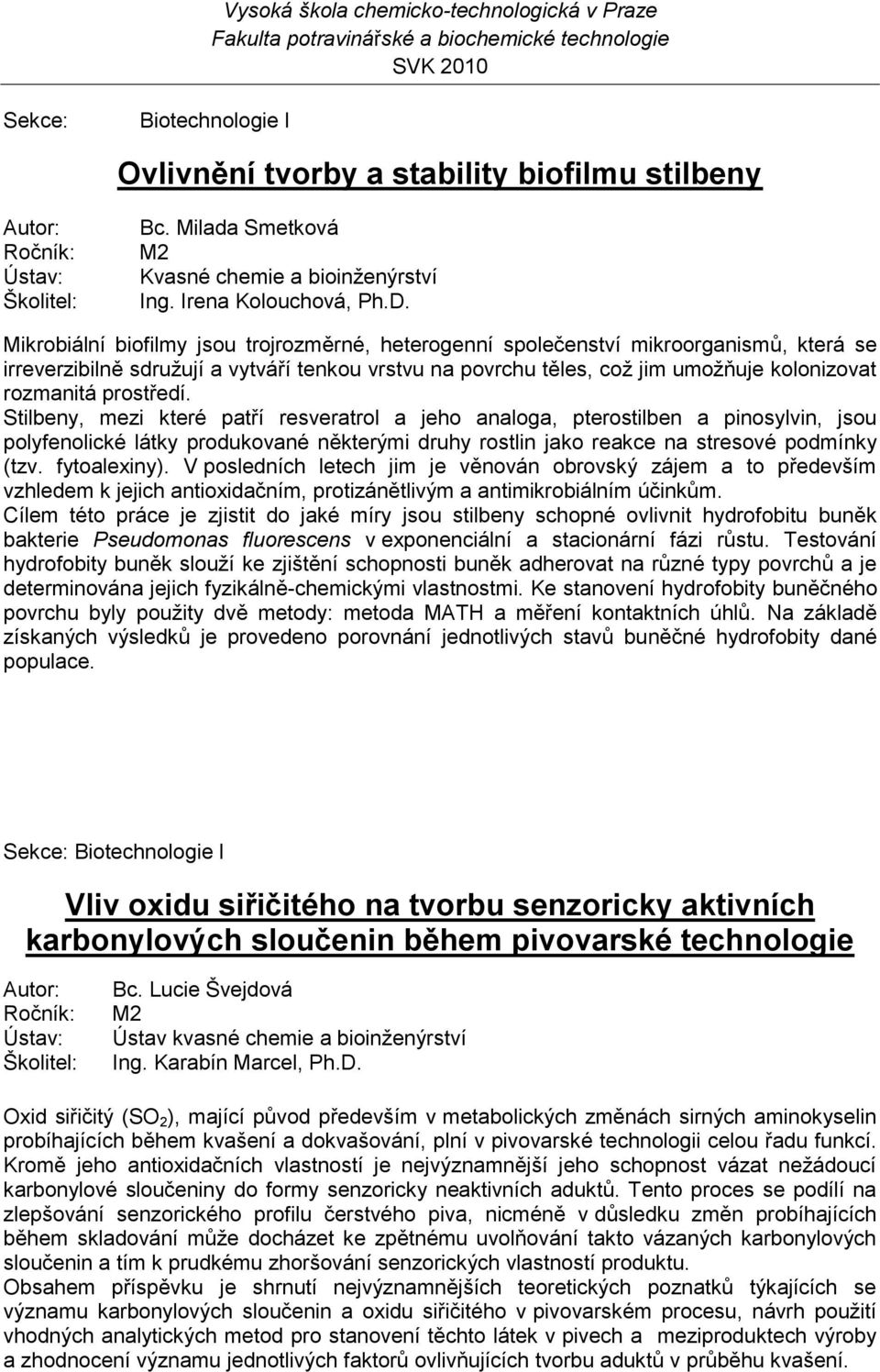 prostředí. Stilbeny, mezi které patří resveratrol a jeho analoga, pterostilben a pinosylvin, jsou polyfenolické látky produkované některými druhy rostlin jako reakce na stresové podmínky (tzv.