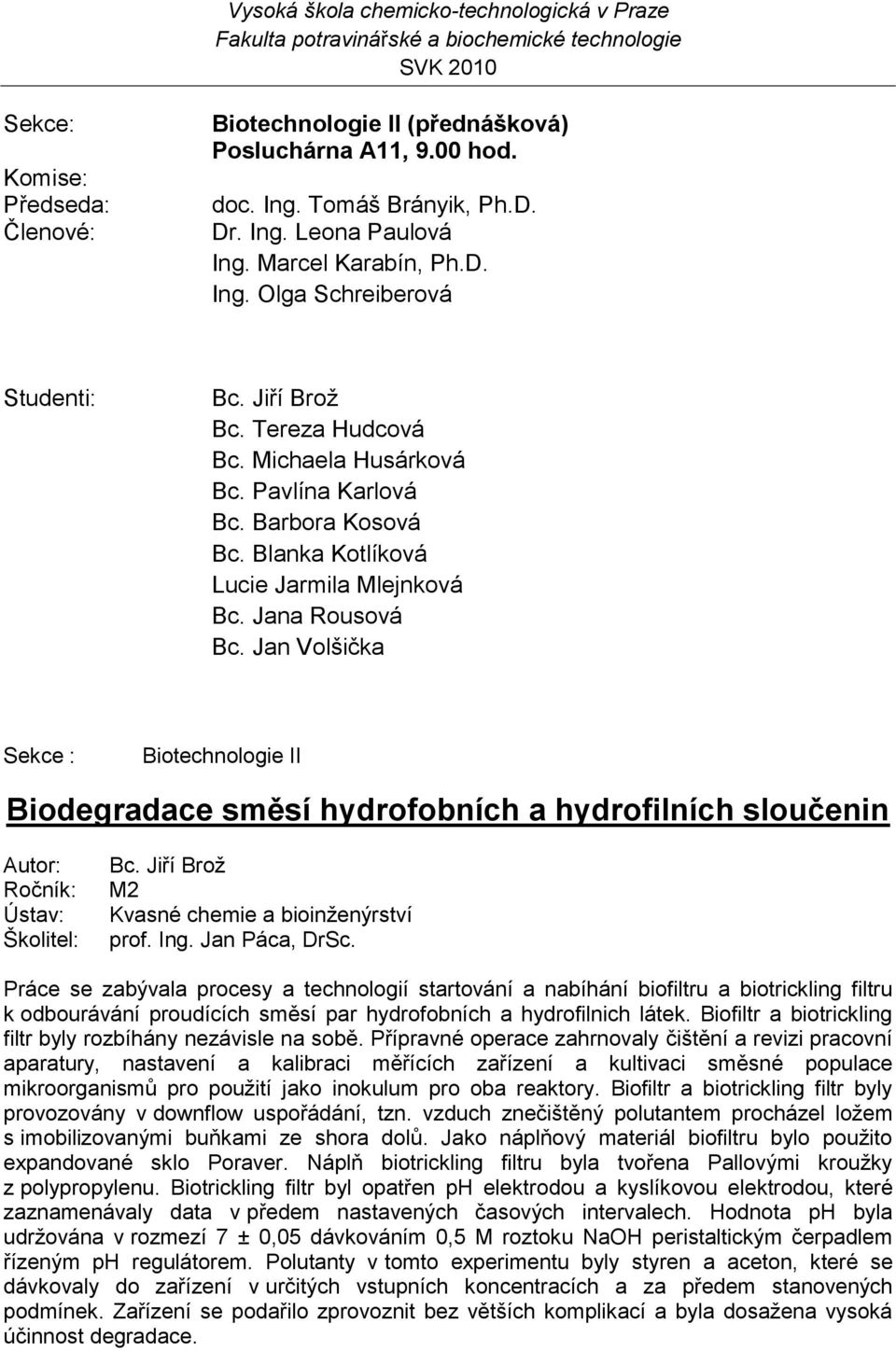 Jan Volšička Biotechnologie II Biodegradace směsí hydrofobních a hydrofilních sloučenin Bc. Jiří Broţ Kvasné chemie a bioinţenýrství prof. Ing. Jan Páca, DrSc.