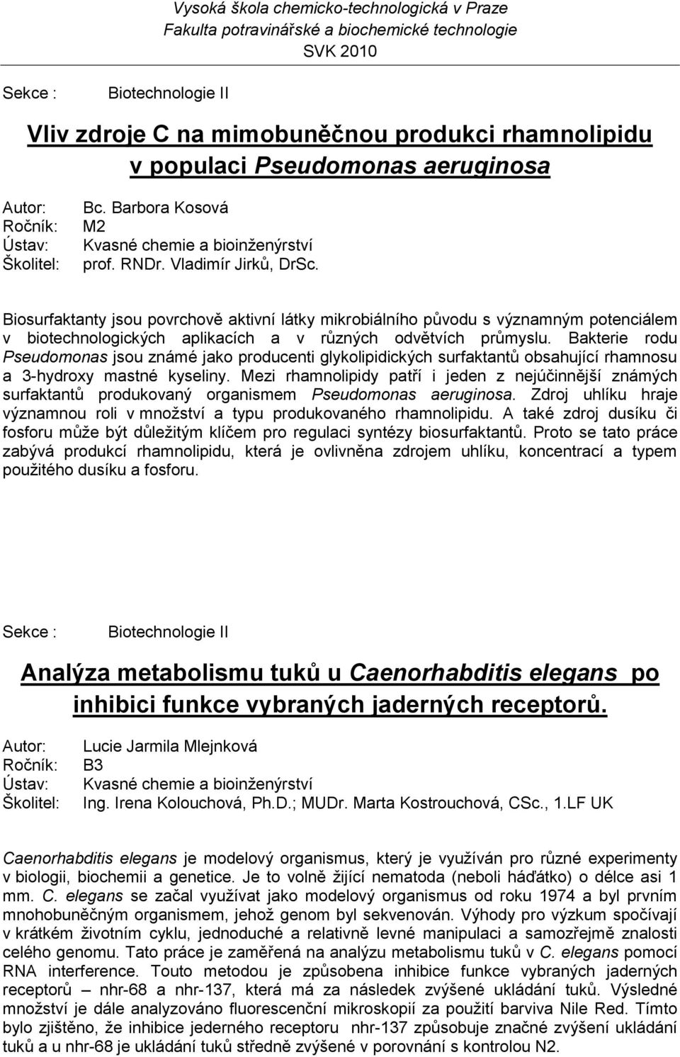 Bakterie rodu Pseudomonas jsou známé jako producenti glykolipidických surfaktantů obsahující rhamnosu a 3-hydroxy mastné kyseliny.