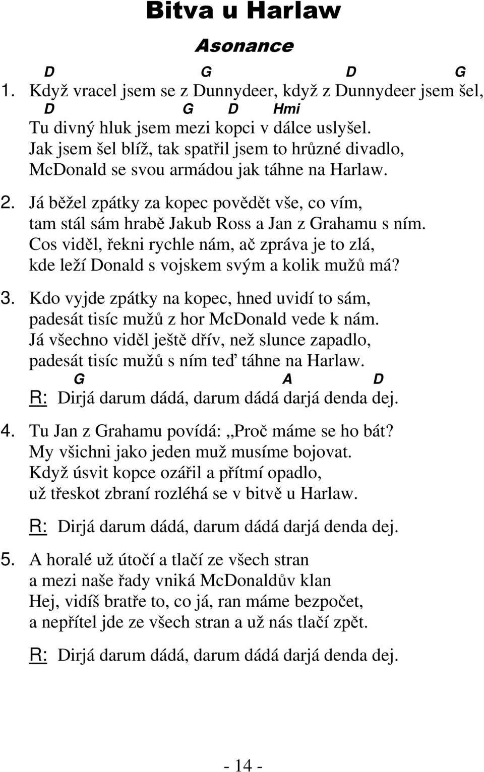 Já běžel zpátky za kopec povědět vše, co vím, tam stál sám hrabě Jakub Ross a Jan z rahamu s ním. os viděl, řekni rychle nám, ač zpráva je to zlá, kde leží Donald s vojskem svým a kolik mužů má? 3.