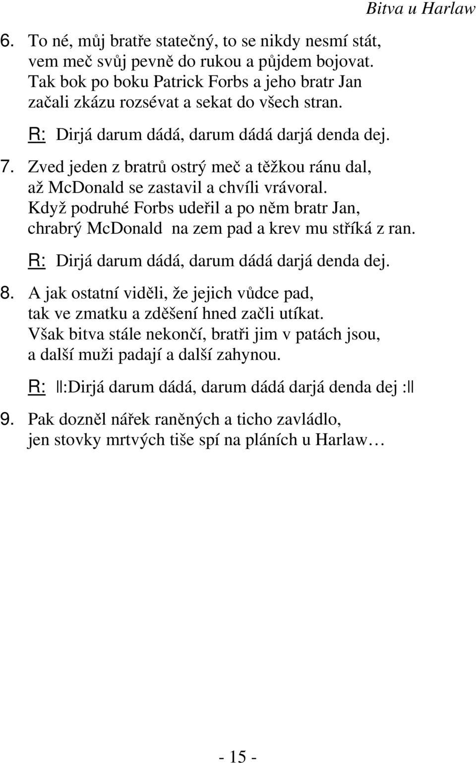 Když podruhé Forbs udeřil a po něm bratr Jan, chrabrý McDonald na zem pad a krev mu stříká z ran. R: Dirjá darum dádá, darum dádá darjá denda dej. 8.