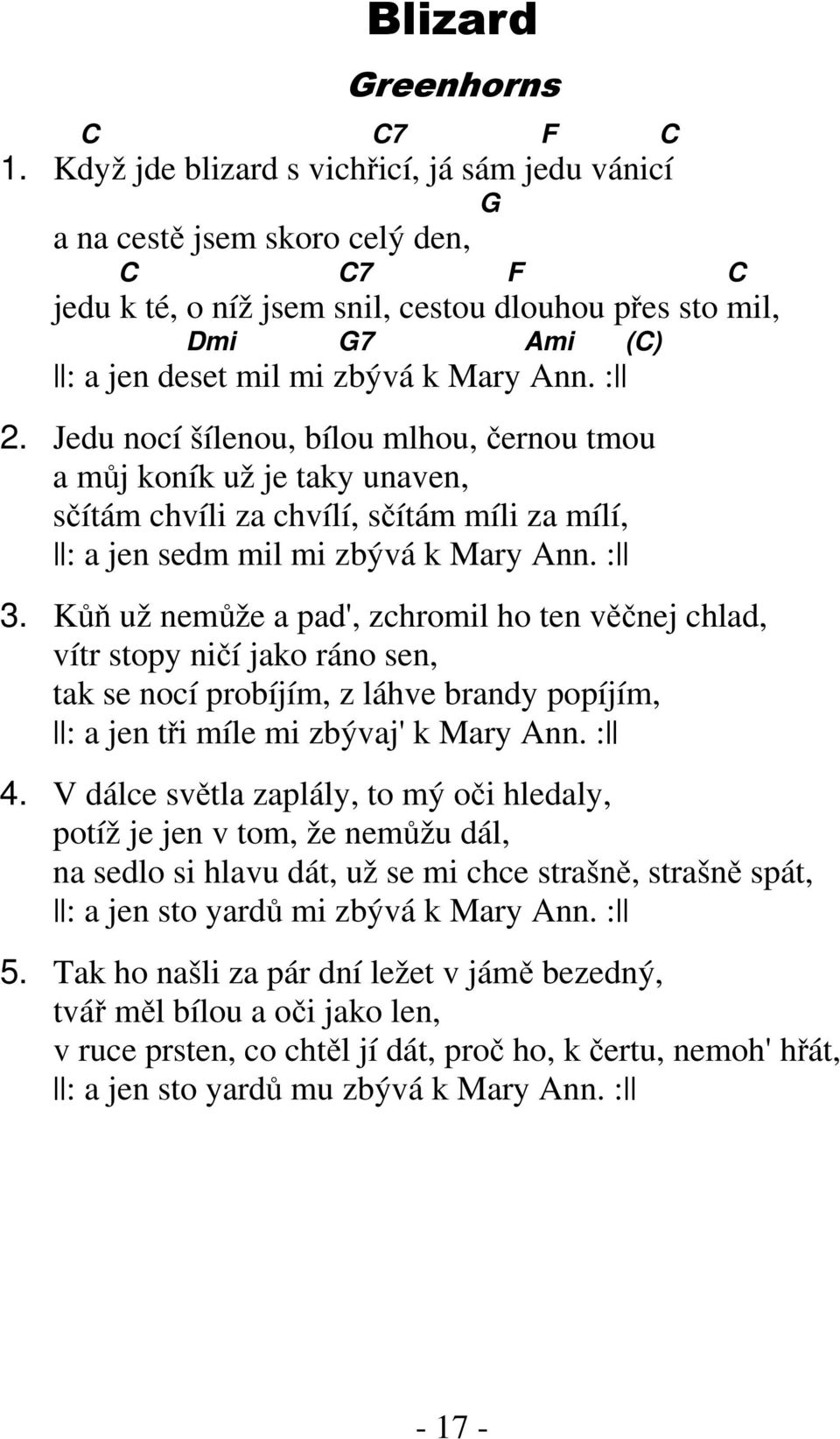 Jedu nocí šílenou, bílou mlhou, černou tmou a můj koník už je taky unaven, sčítám chvíli za chvílí, sčítám míli za mílí, : a jen sedm mil mi zbývá k Mary Ann. : 3.