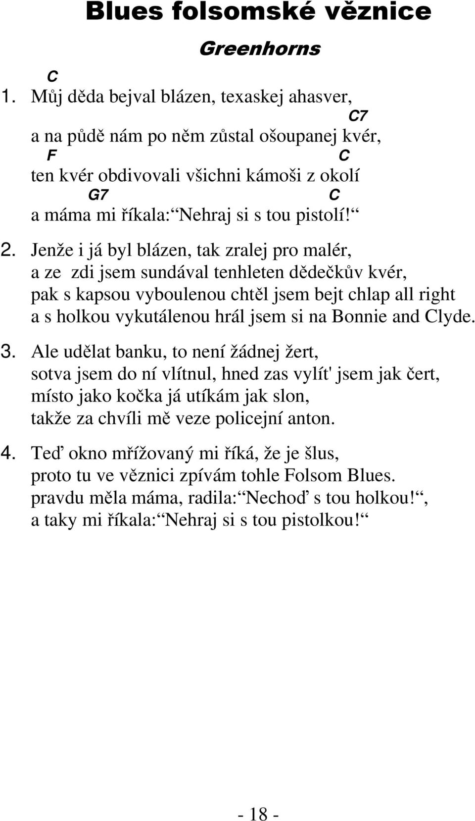 Jenže i já byl blázen, tak zralej pro malér, a ze zdi jsem sundával tenhleten dědečkův kvér, pak s kapsou vyboulenou chtěl jsem bejt chlap all right a s holkou vykutálenou hrál jsem si na Bonnie