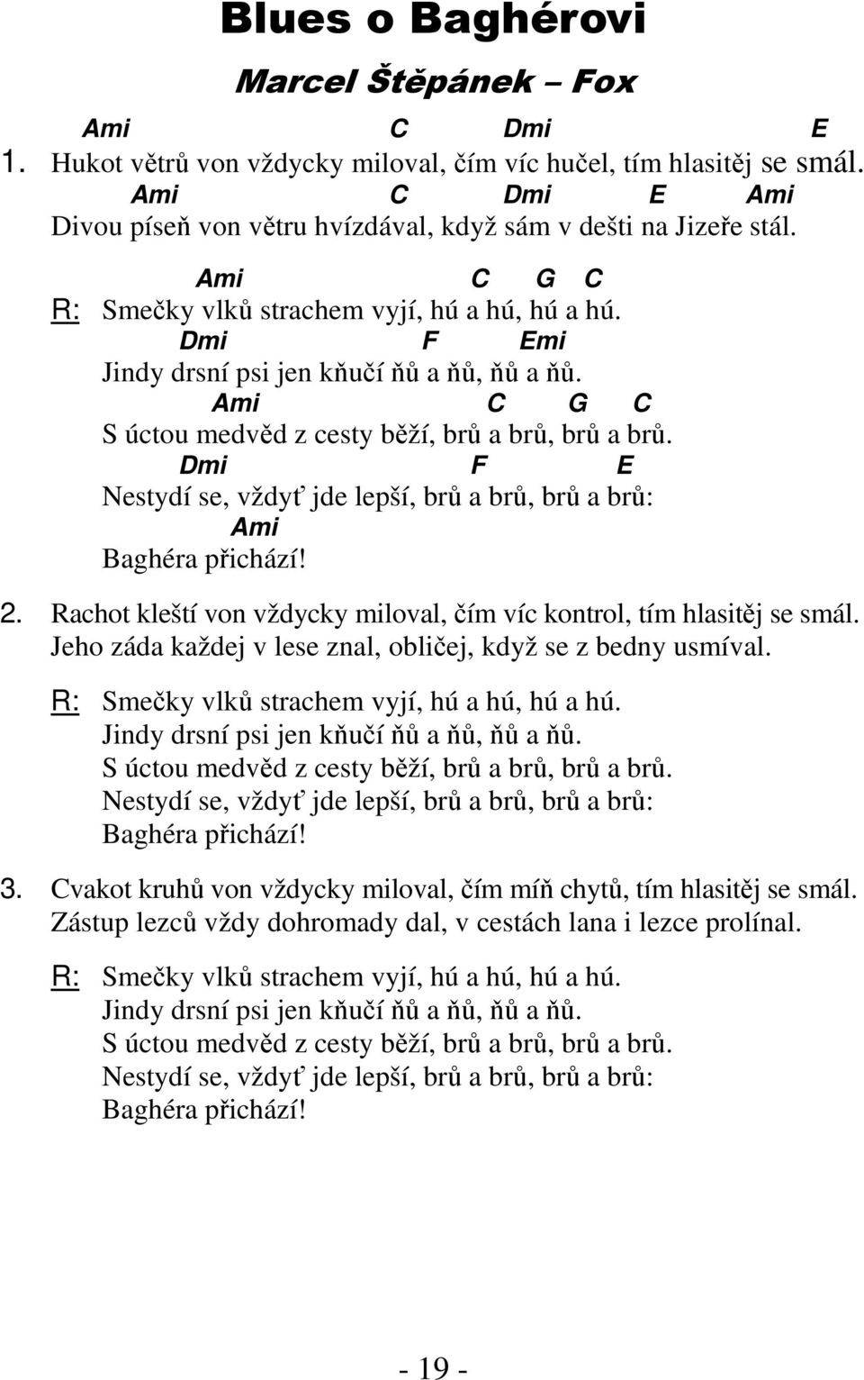 Dmi F E Nestydí se, vždyť jde lepší, brů a brů, brů a brů: Ami Baghéra přichází! 2. Rachot kleští von vždycky miloval, čím víc kontrol, tím hlasitěj se smál.