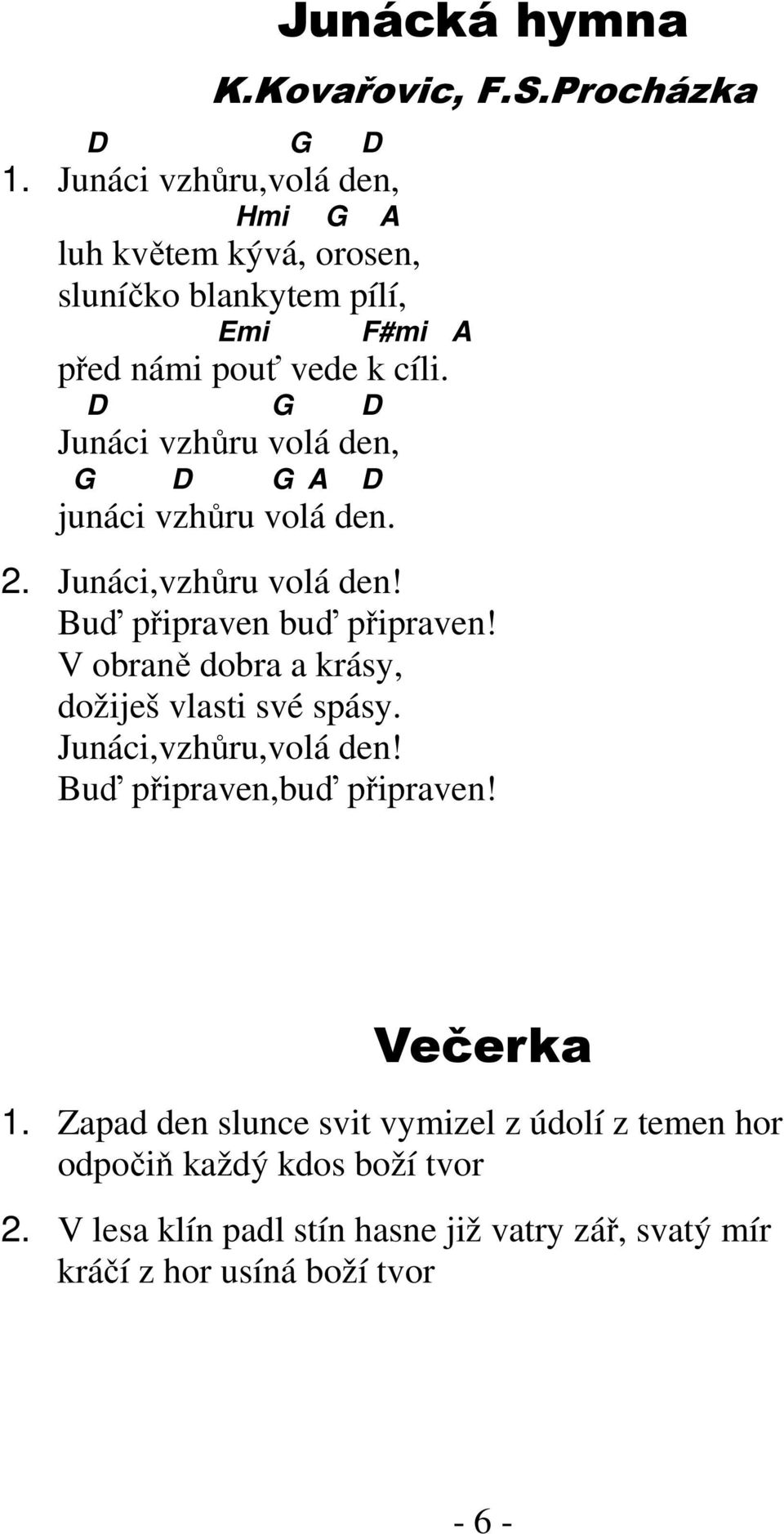 D D Junáci vzhůru volá den, D A D junáci vzhůru volá den. 2. Junáci,vzhůru volá den! Buď připraven buď připraven!