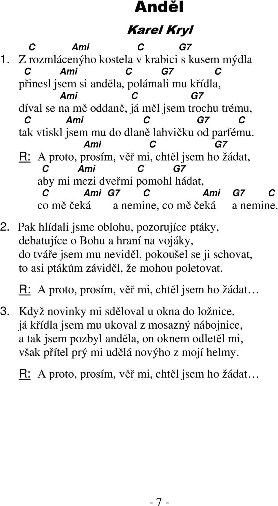 parfému. Ami 7 R: A proto, prosím, věř mi, chtěl jsem ho žádat, Ami 7 aby mi mezi dveřmi pomohl hádat, Ami 7 Ami 7 co mě čeká a nemine, co mě čeká a nemine. 2.