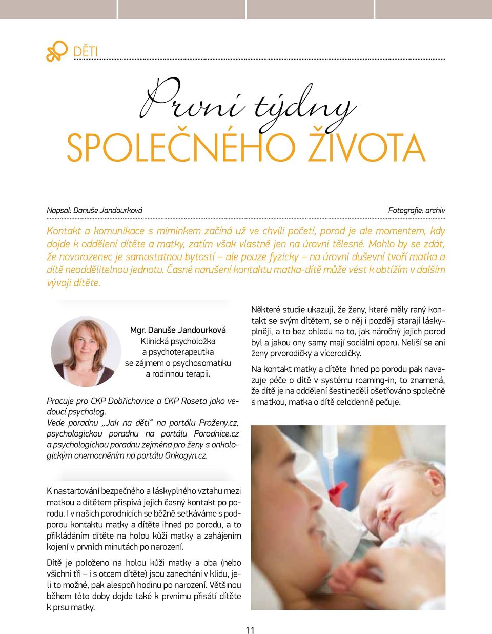 Časné narušení kontaktu matka-dítě může vést k obtížím v dalším vývoji dítěte. Mgr. Danuše Jandourková Klinická psycholožka a psychoterapeutka se zájmem o psychosomatiku a rodinnou terapii.