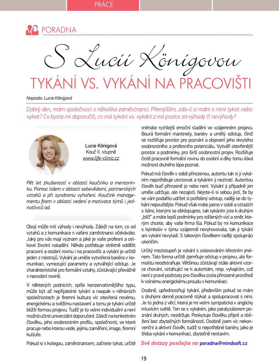 Pomoc lidem v oblasti sebevědomí, partnerských vztahů a při syndromu vyhoření. Koučink managementu firem v oblasti vedení a motivace týmů i jednotlivců ad. Obojí může mít výhody i nevýhody.