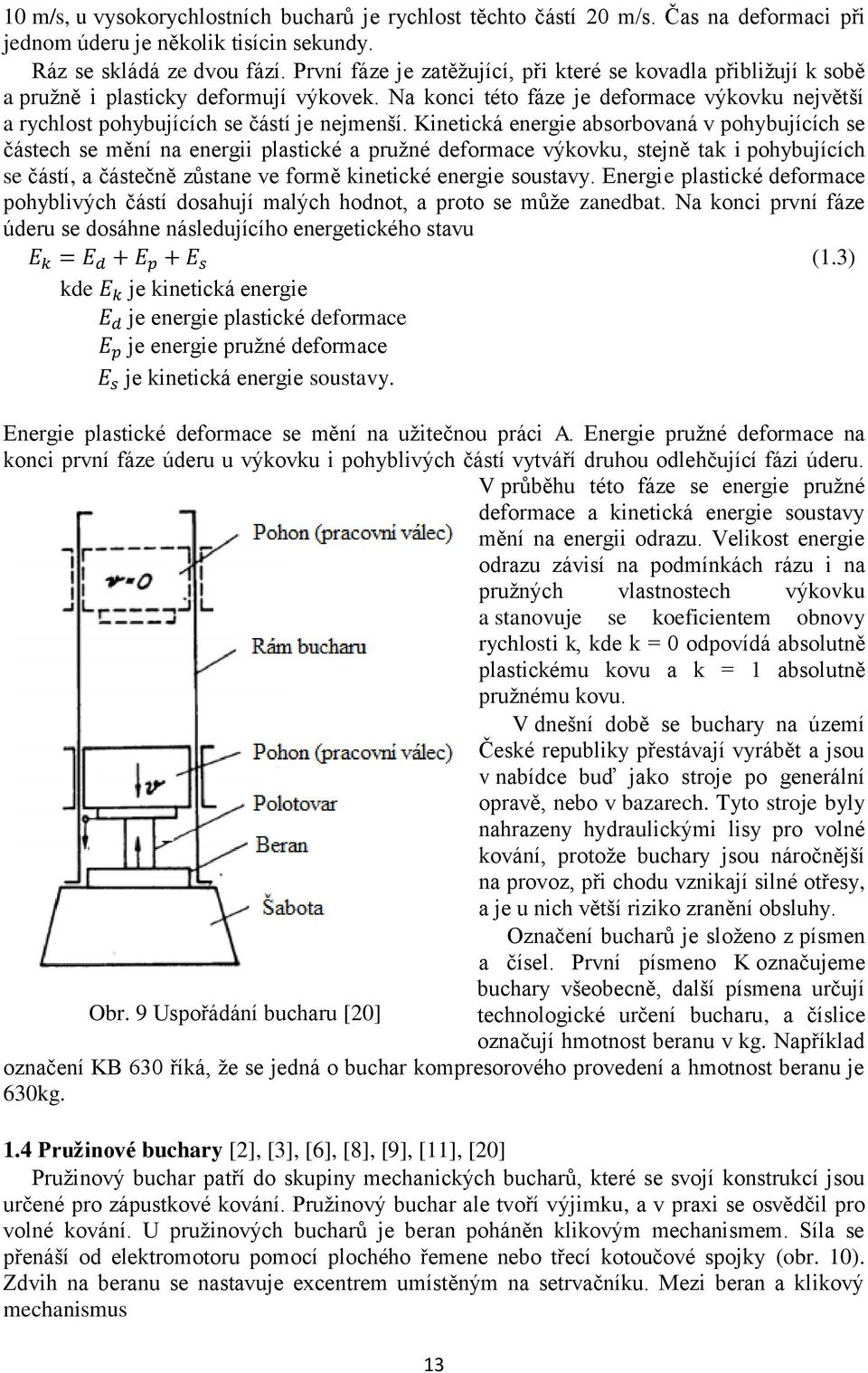 Kinetická energie absorbovaná v pohybujících se částech se mění na energii plastické a pružné deformace výkovku, stejně tak i pohybujících se částí, a částečně zůstane ve formě kinetické energie