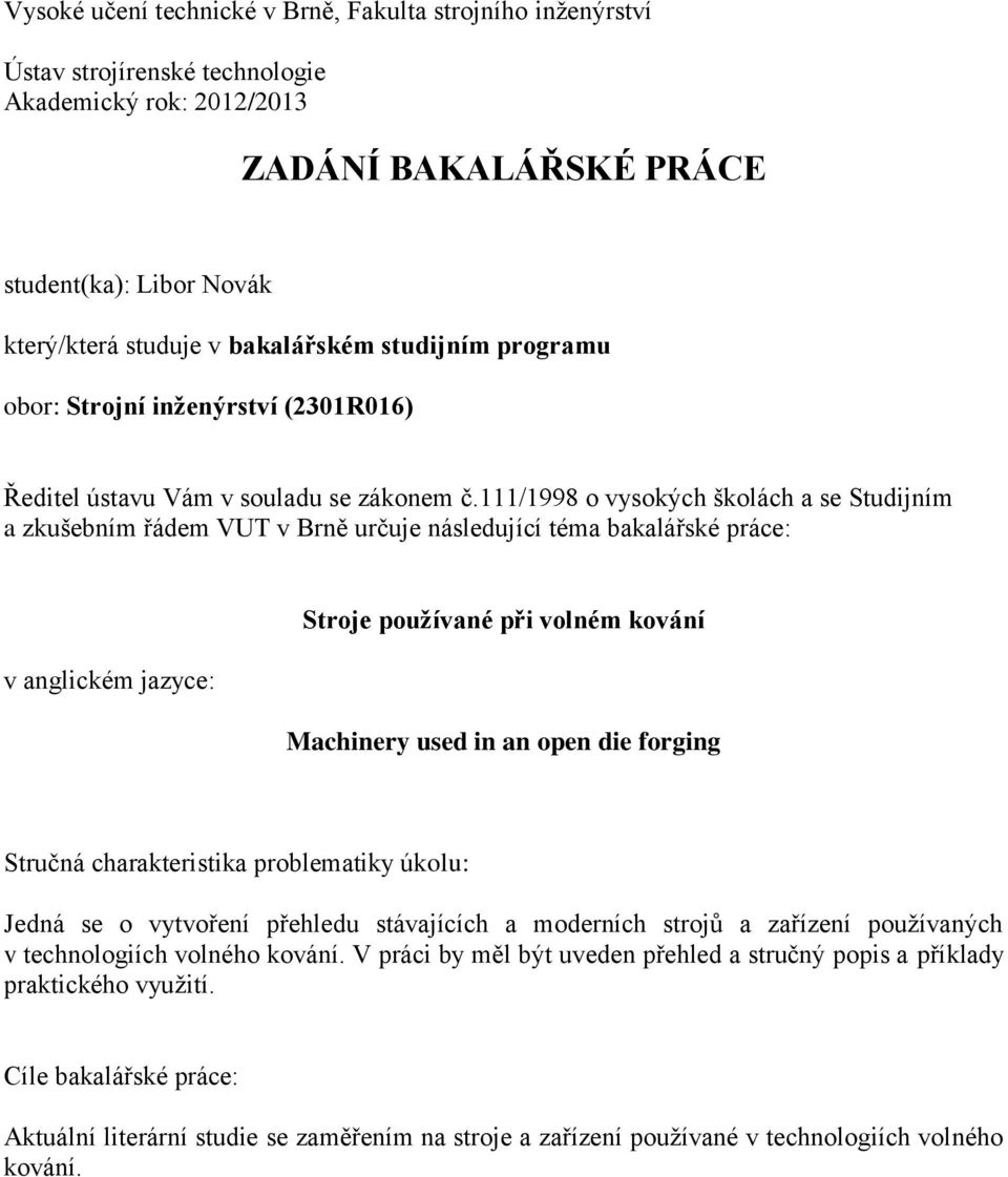 111/1998 o vysokých školách a se Studijním a zkušebním řádem VUT v Brně určuje následující téma bakalářské práce: v anglickém jazyce: Stroje používané při volném kování Machinery used in an open die