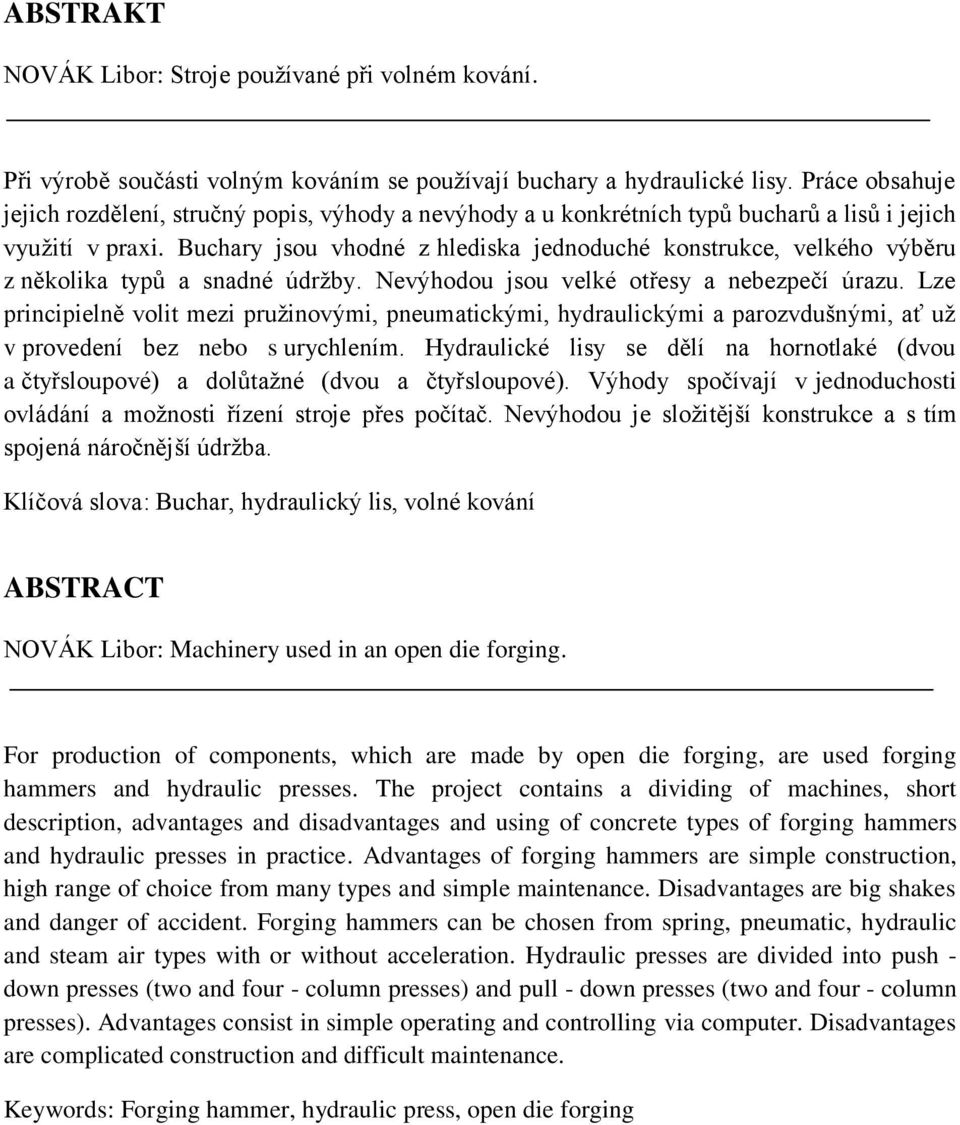 Buchary jsou vhodné z hlediska jednoduché konstrukce, velkého výběru z několika typů a snadné údržby. Nevýhodou jsou velké otřesy a nebezpečí úrazu.