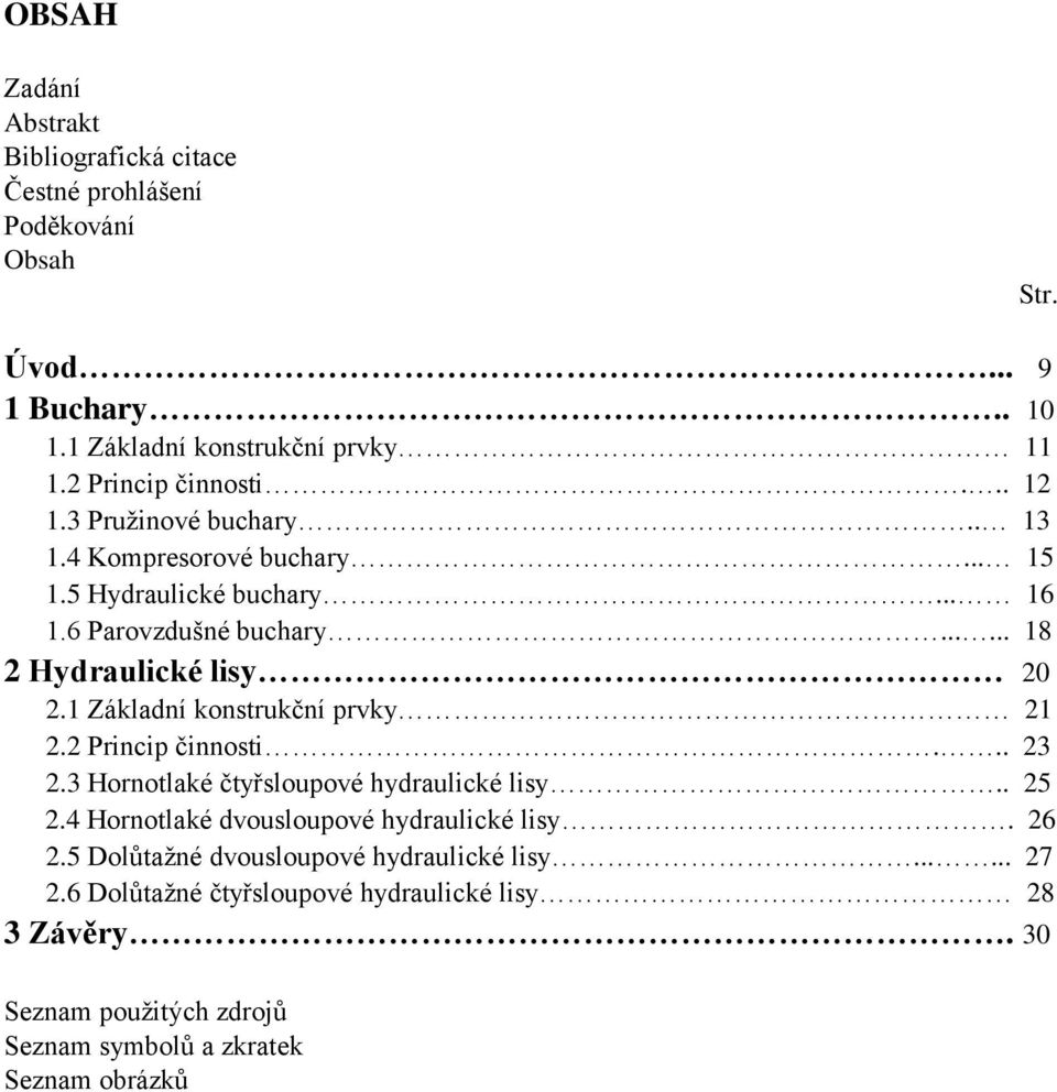 ..... 18 2 Hydraulické lisy 20 2.1 Základní konstrukční prvky 21 2.2 Princip činnosti... 23 2.3 Hornotlaké čtyřsloupové hydraulické lisy.. 25 2.