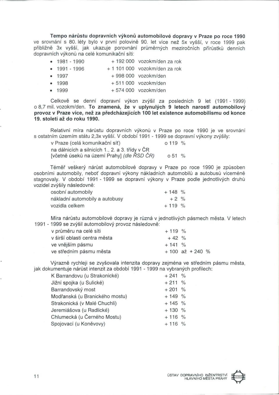 1999 + 192 000 vozokm/den za rok + 1 101 000 vozokm/den za rok + 998 000 vozokm/den + 511 000 vozokm/den + 574 000 vozokm/den Celkově se denní dopravní výkon zvýšil za posledních 9 let (1991-1999) o