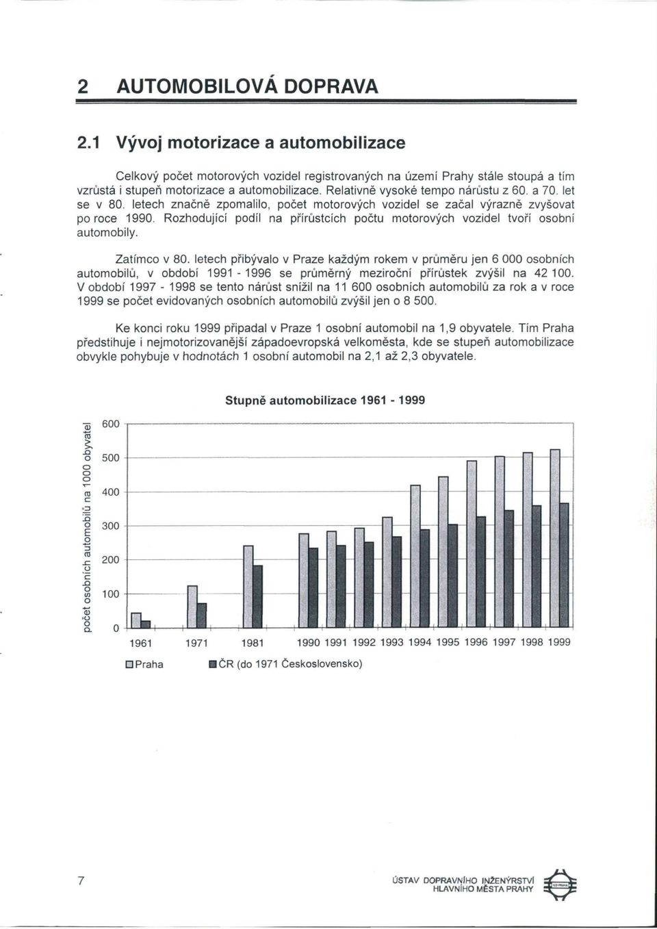 Rozhodující podíl na přírůstcích počtu motorových vozidel tvoří osobní automobily. Zatímco v 80.