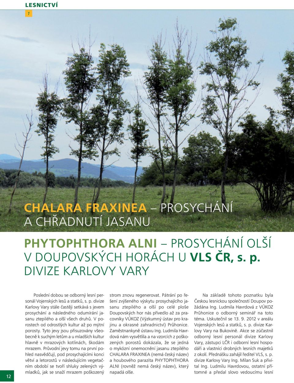 V porostech od odrostlých kultur až po mýtní porosty. Tyto jevy jsou přisuzovány všeobecně k suchým letům a u mladších kultur hlavně v mrazových kotlinách, škodám mrazem.