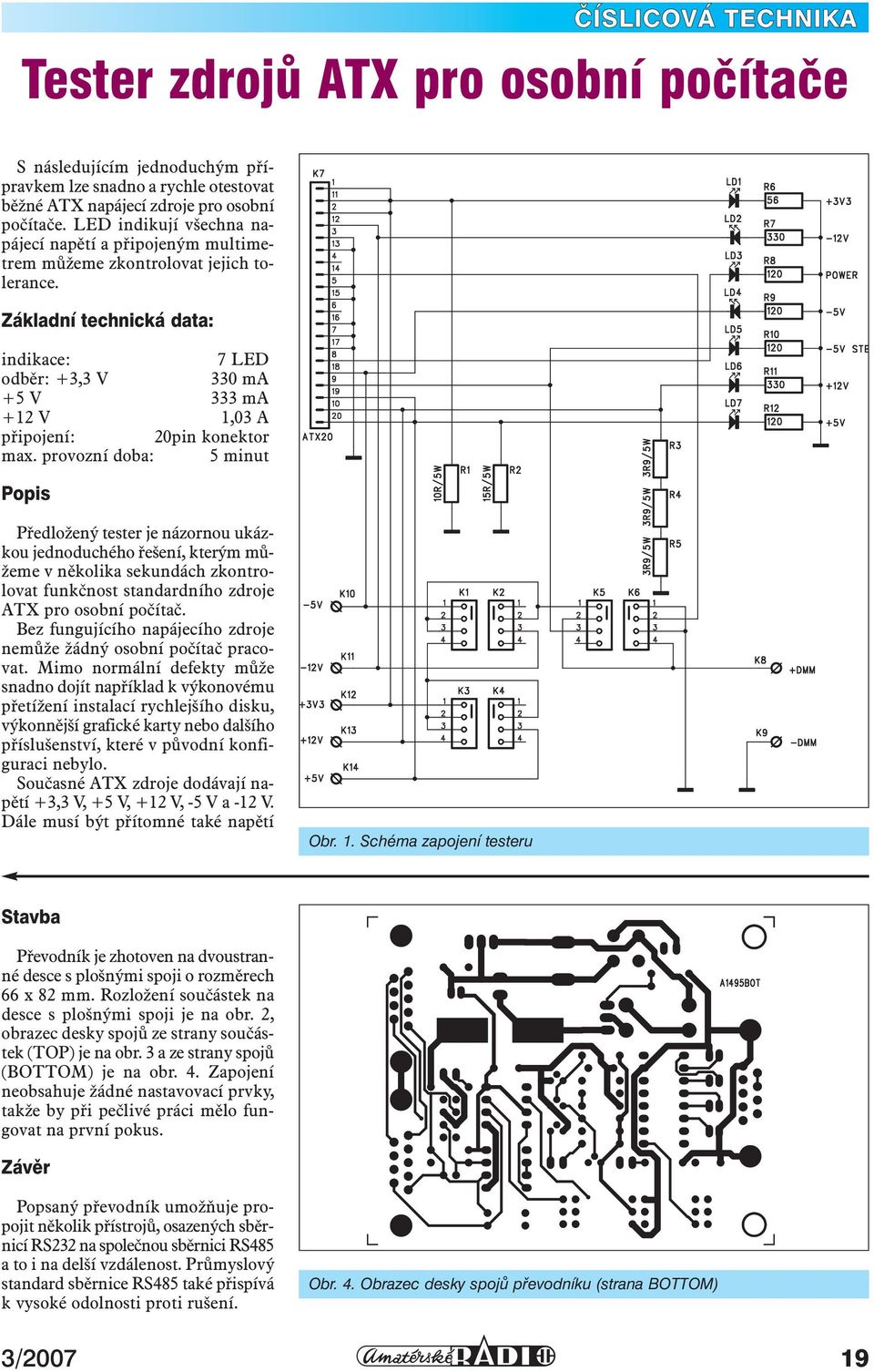 Základní technická data: indikace: 7 LED odběr: +3,3 V 330 ma +5 V 333 ma +12 V 1,03 A připojení: 20pin konektor max.