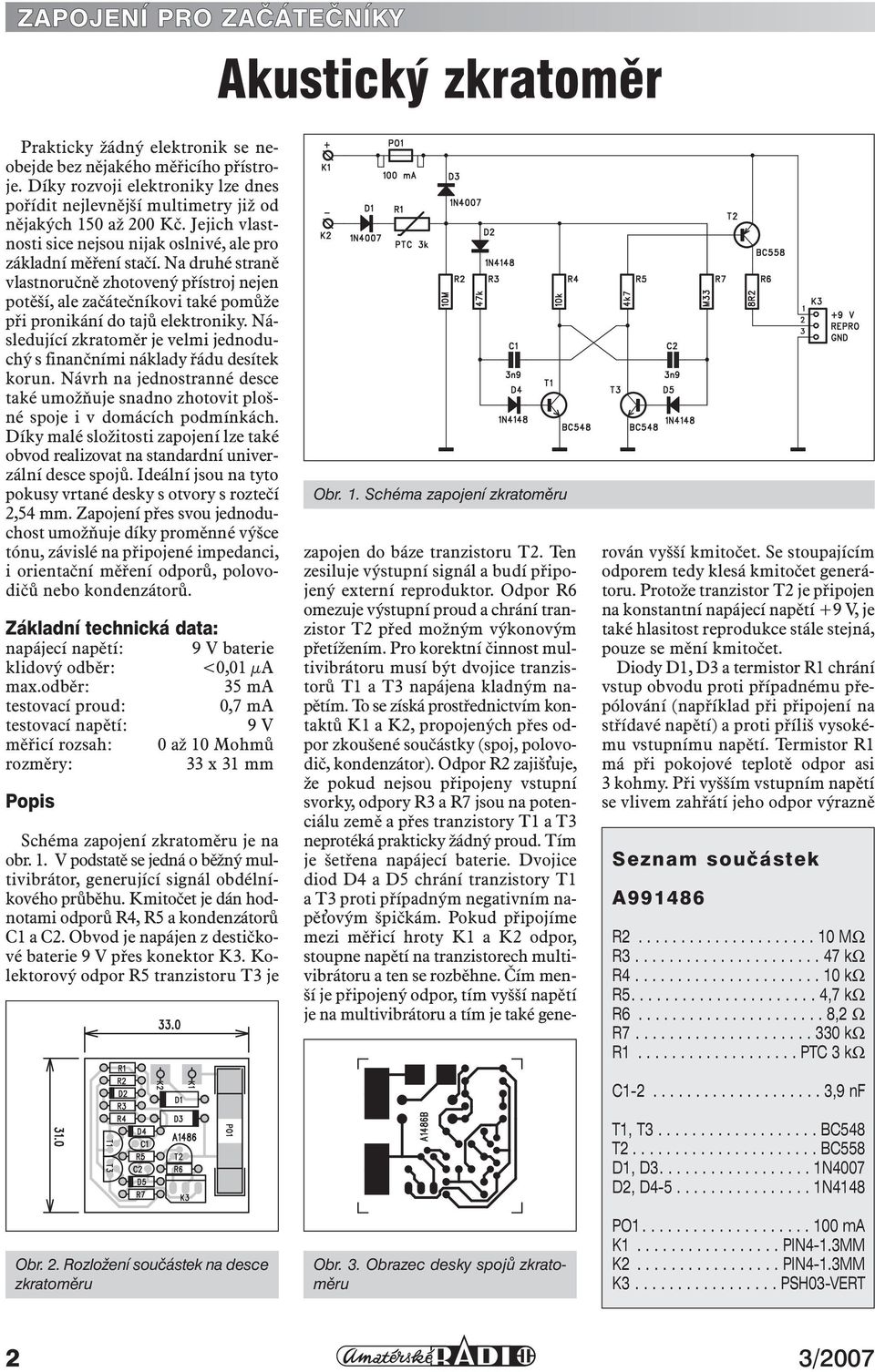 Na druhé straně vlastnoručně zhotovený přístroj nejen potěší, ale začátečníkovi také pomůže při pronikání do tajů elektroniky.