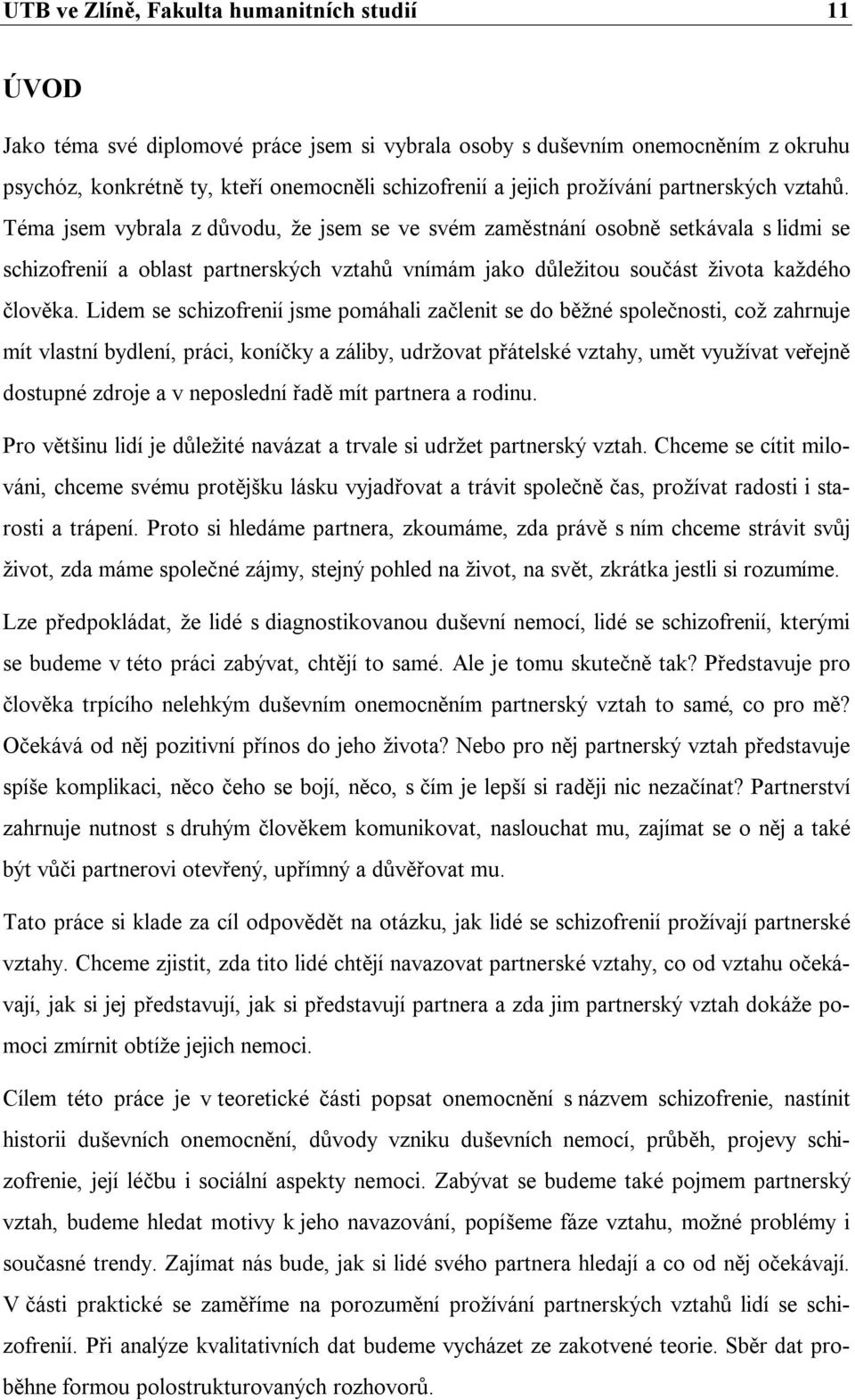 Téma jsem vybrala z důvodu, že jsem se ve svém zaměstnání osobně setkávala s lidmi se schizofrenií a oblast partnerských vztahů vnímám jako důležitou součást života každého člověka.