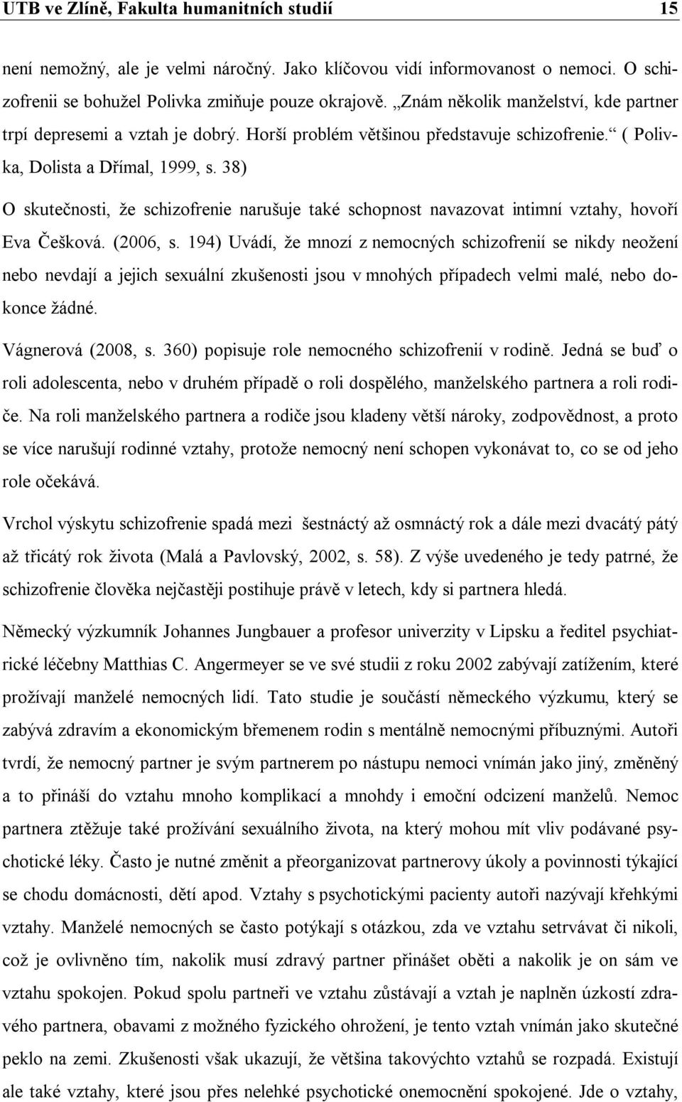 38) O skutečnosti, že schizofrenie narušuje také schopnost navazovat intimní vztahy, hovoří Eva Češková. (2006, s.