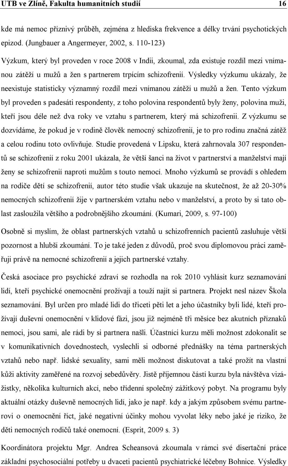 Výsledky výzkumu ukázaly, že neexistuje statisticky významný rozdíl mezi vnímanou zátěží u mužů a žen.